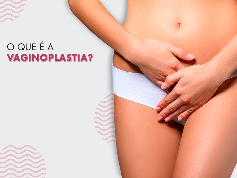 A Vaginoplastia é para você? Conheça os principais tipos de cirurgia na vagina e para quem elas são indicadas vaginoplastia