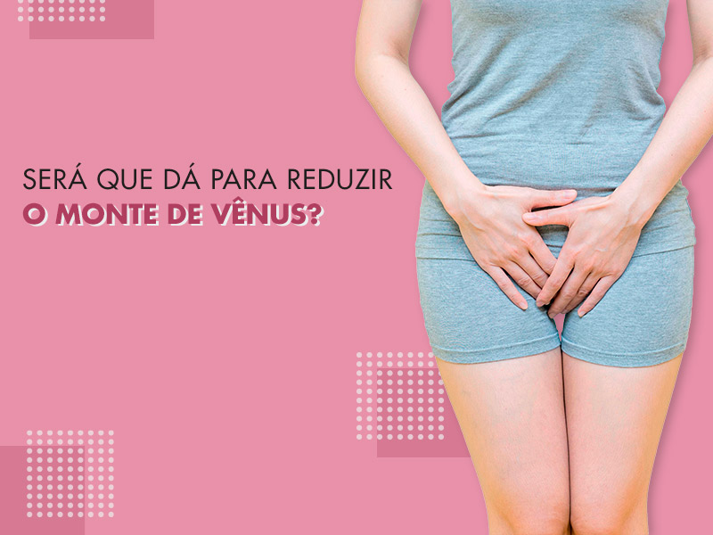 Monte de Vênus: Conheça as melhores técnicas para redução a gordura da região pubiana feminina monte venus