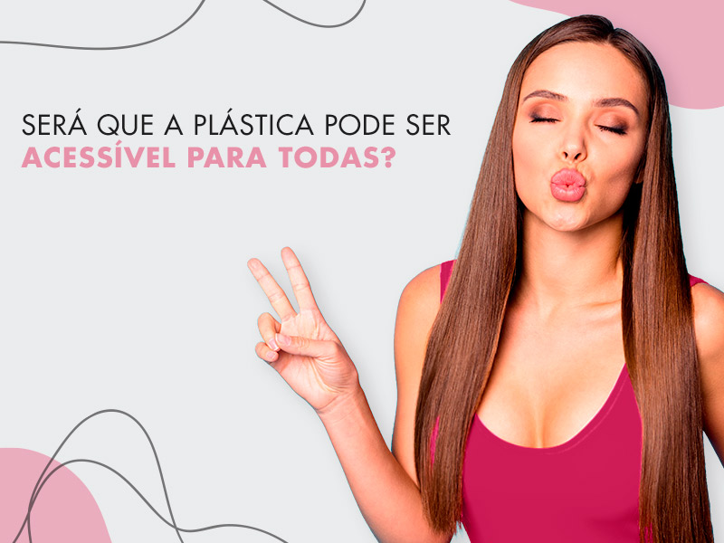 Plástica para todos: É possível que a cirurgia plástica seja acessível e confiável para todas as mulheres? plastica para todos