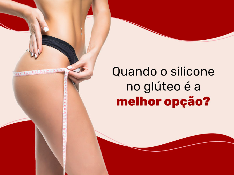 Imagem de uma mulher de lado, com uma fita métrica ao redor dos glúteos e a seguinte frase: Quando o silicone no glúteo é a melhor opção?