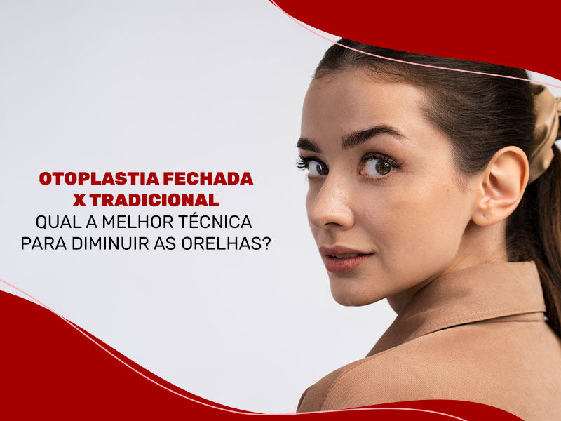 Imagem de uma mulher com orelhas de abano, com os seguintes dizeres: Otoplastia fechada ou tradicional, qual a melhor técnica para diminuir as orelhas?