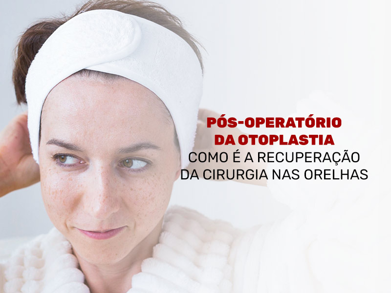 Imagem de uma mulher usando faixa cirúrgica na cabeça, com os seguintes dizeres: Pós-operatório da otoplastia, como é a recuperação da cirurgia nas orelhas