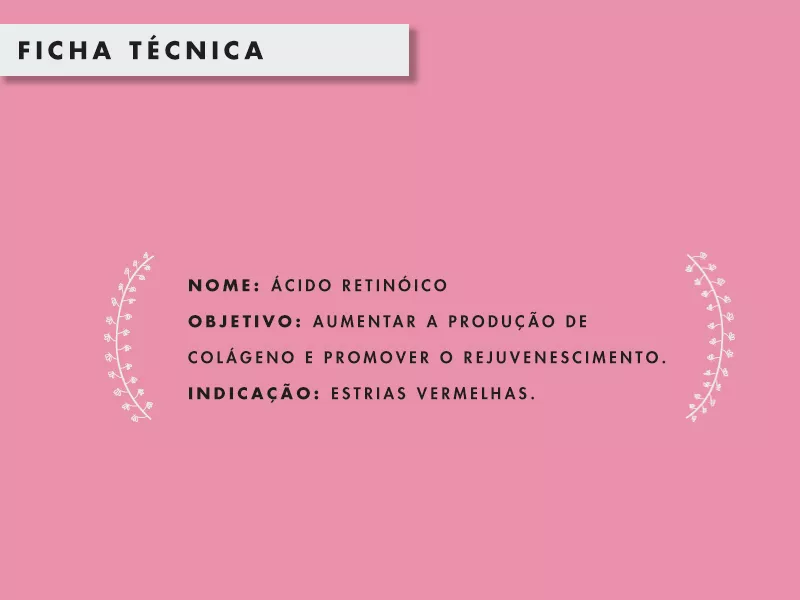 ÁCIDO RETINÓICO PARA AS ESTRIAS, O QUE É? ficha técnica do ácido retinóico para estrias